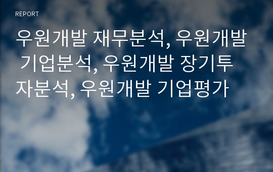 우원개발 재무분석, 우원개발 기업분석, 우원개발 장기투자분석, 우원개발 기업평가