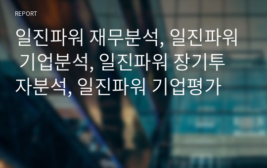 일진파워 재무분석, 일진파워 기업분석, 일진파워 장기투자분석, 일진파워 기업평가