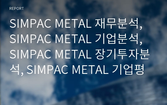 SIMPAC METAL 재무분석, SIMPAC METAL 기업분석, SIMPAC METAL 장기투자분석, SIMPAC METAL 기업평가, 심팩메탈