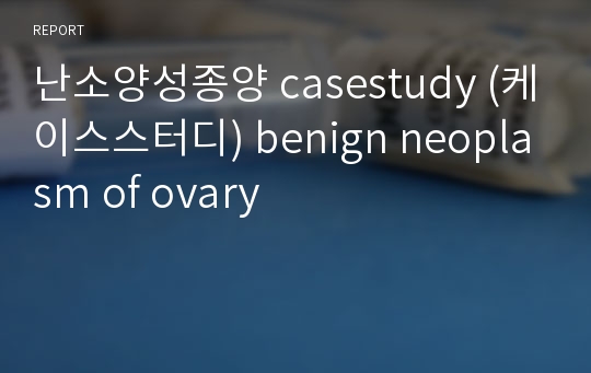 난소양성종양 casestudy (케이스스터디) benign neoplasm of ovary