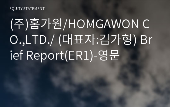 (주)홈가원/HOMGAWON CO.,LTD./ Brief Report(ER1)-영문