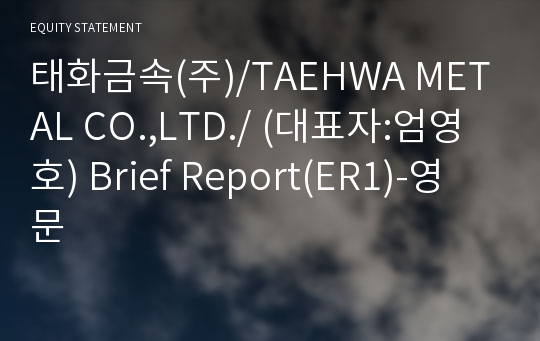 태화금속(주) Brief Report(ER1)-영문