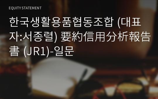 한국생활용품협동조합 要約信用分析報告書(JR1)-일문