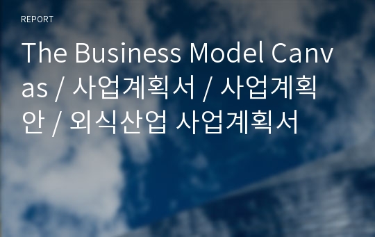 The Business Model Canvas / 사업계획서 / 사업계획안 / 외식산업 사업계획서