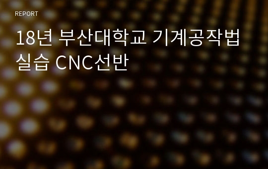 18년 부산대학교 기계공작법실습 CNC선반