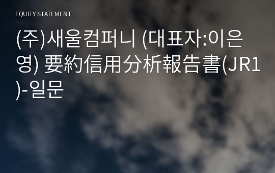 (주)새울컴퍼니 要約信用分析報告書(JR1)-일문