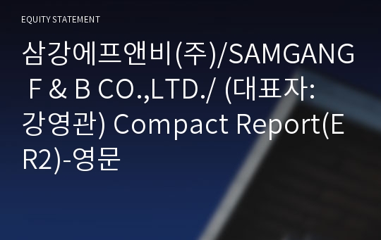 삼강에프앤비(주)/SAMGANG F &amp; B CO.,LTD./ Compact Report(ER2)-영문