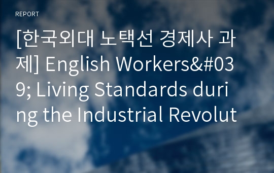 [한국외대 노택선 경제사 과제] English Workers&#039; Living Standards during the Industrial Revolution 한국어 요약