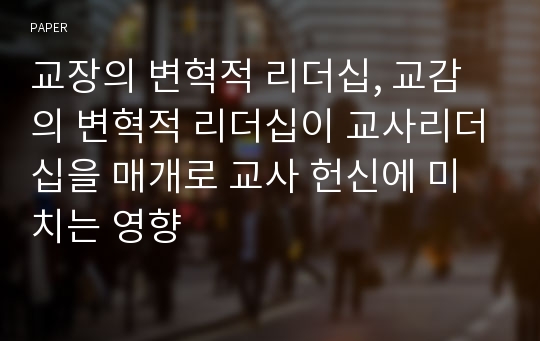 교장의 변혁적 리더십, 교감의 변혁적 리더십이 교사리더십을 매개로 교사 헌신에 미치는 영향