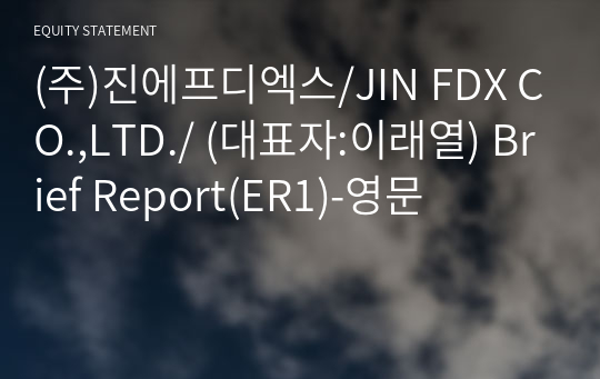 (주)진에프디엑스/JIN FDX CO.,LTD./ Brief Report(ER1)-영문