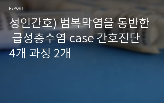 성인간호) 범복막염을 동반한 급성충수염 case 간호진단 4개 과정 2개