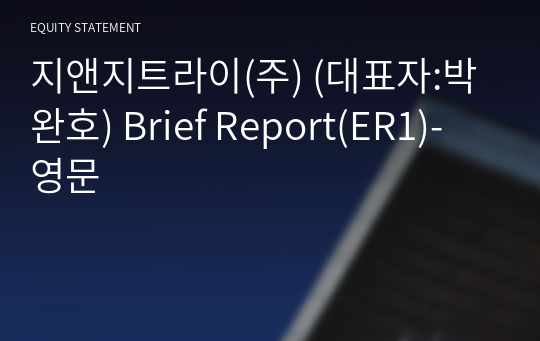 지앤지트라이(주) Brief Report(ER1)-영문