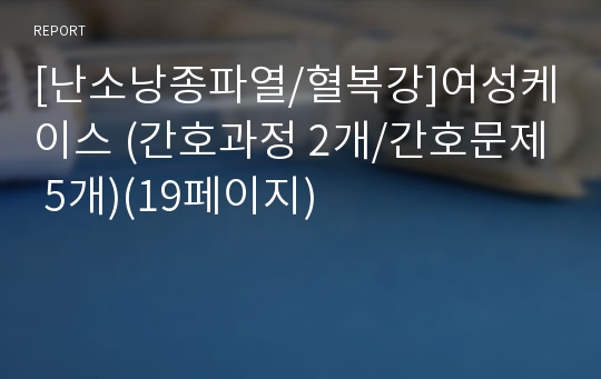 [난소낭종파열/혈복강]여성케이스 (간호과정 2개/간호문제 5개)(19페이지)