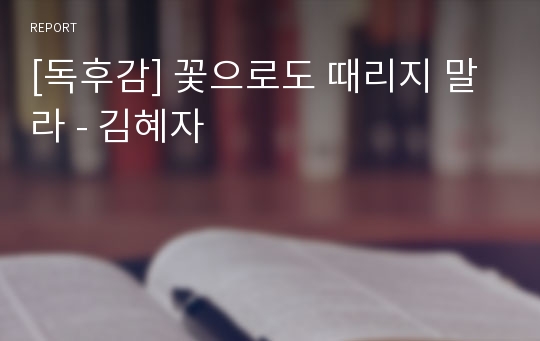 [독후감] 꽃으로도 때리지 말라