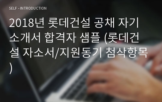 롯데건설 공채 자기소개서 합격자 샘플 (롯데건설 채용 합격자소서/롯데그룹 롯데건설 자기소개서잘쓴예 지원동기 첨삭항목)