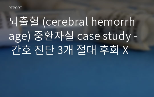 뇌출혈 (cerebral hemorrhage) 중환자실 case study - 간호 진단 3개 절대 후회 X