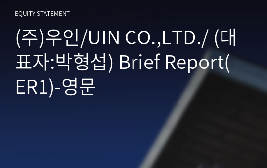 (주)우인/UIN CO.,LTD./ Brief Report(ER1)-영문