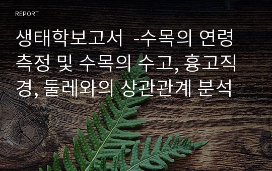 생태학보고서  -수목의 연령 측정 및 수목의 수고, 흉고직경, 둘레와의 상관관계 분석