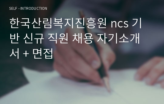 한국산림복지진흥원 ncs 기반 신규 직원 채용 자기소개서 + 면접