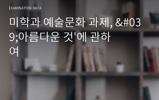 미학과 예술문화 과제, &#039;아름다운 것&#039;에 관하여 