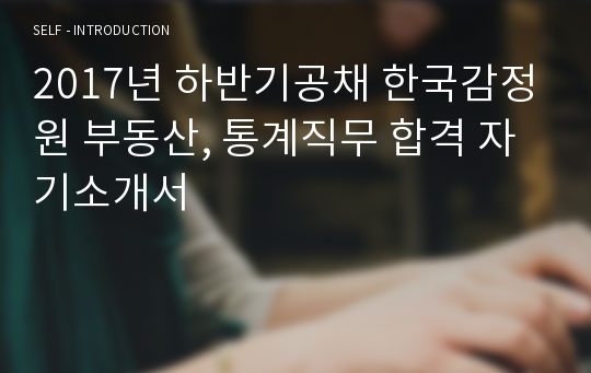 2017년 하반기공채 한국감정원 부동산, 통계직무 합격 자기소개서