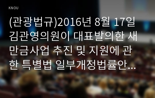 (관광법규)2016년 8월 17일 김관영의원이 대표발의한 새만금사업 추진 및 지원에 관한 특별법 일부개정법률안에 대한 찬반의견과 그 이유를 기술하시오