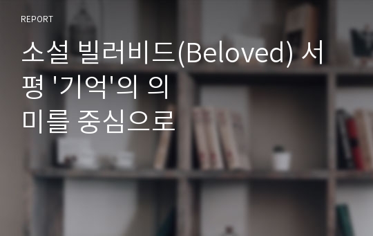 소설 빌러비드(Beloved) 서평 &#039;기억&#039;의 의미를 중심으로