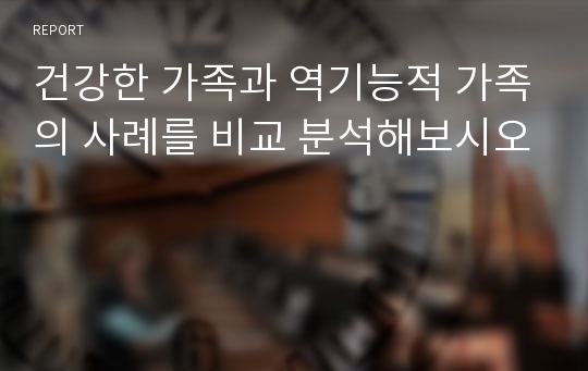 건강한 가족과 역기능적 가족의 사례를 비교 분석해보시오