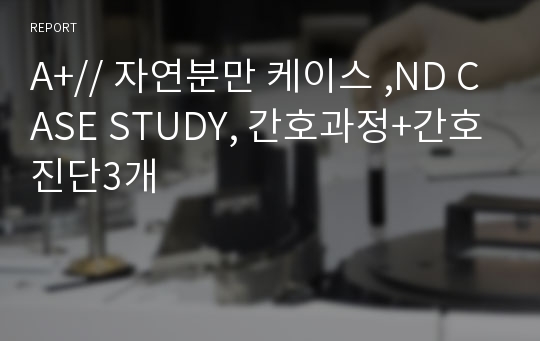 A+// 자연분만 케이스 ,ND CASE STUDY, 간호과정+간호진단3개