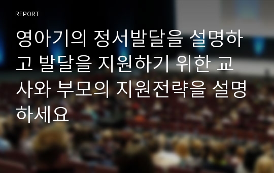 영아기의 정서발달을 설명하고 발달을 지원하기 위한 교사와 부모의 지원전략을 설명하세요