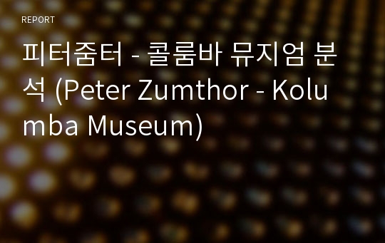 피터줌터 - 콜룸바 뮤지엄 분석 (Peter Zumthor - Kolumba Museum)