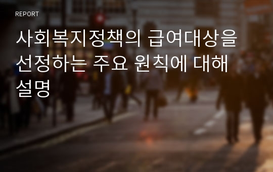 사회복지정책의 급여대상을 선정하는 주요 원칙에 대해 설명