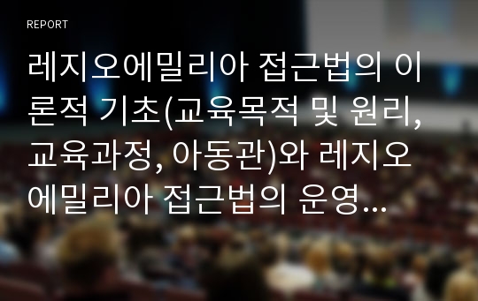 레지오에밀리아 접근법의 이론적 기초(교육목적 및 원리, 교육과정, 아동관)와 레지오에밀리아 접근법의 운영방법