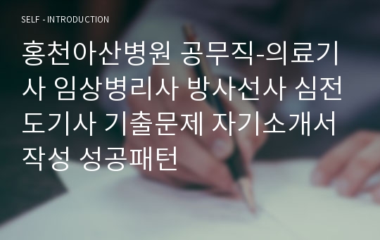 홍천아산병원 공무직-의료기사 임상병리사 방사선사 심전도기사 기출문제 자기소개서 작성 성공패턴