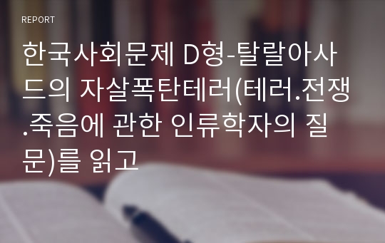 한국사회문제 D형-탈랄아사드의 자살폭탄테러(테러.전쟁.죽음에 관한 인류학자의 질문)를 읽고