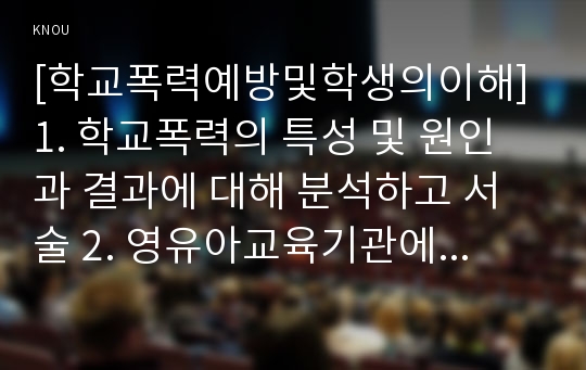 [학교폭력예방및학생의이해] 1. 학교폭력의 특성 및 원인과 결과에 대해 분석하고 서술 2. 영유아교육기관에서 학교폭력 예방을 위한 지도에 대해 조사하고 서술하시오.