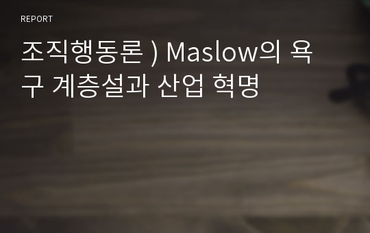 조직행동론 ) Maslow의 욕구 계층설과 산업 혁명