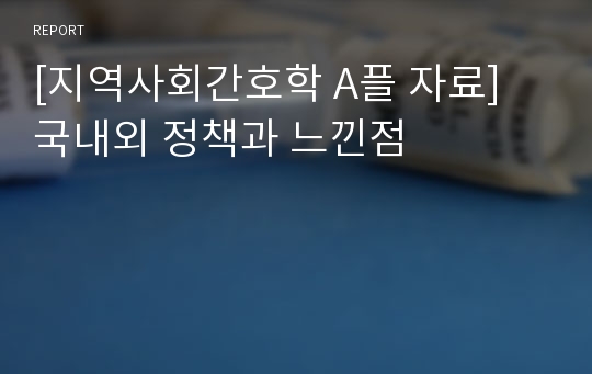 [지역사회간호학 ]  A+ 자료 국내외 정책과 느낀점