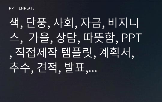 색, 단풍, 사회, 자금, 비지니스,  가을, 상담, 따뜻함, PPT, 직접제작 템플릿, 계획서, 추수, 견적, 발표, 자기소개서, 시연계획서, 프로그램, 사업, 통계, 저축, 자연, 나무, 유아교육, 대학교, 미술,