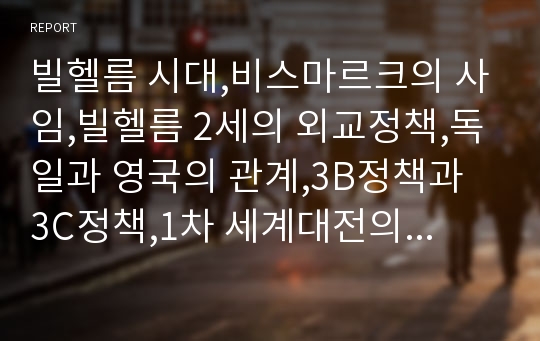 빌헬름 시대,비스마르크의 사임,빌헬름 2세의 외교정책,독일과 영국의 관계,3B정책과 3C정책,1차 세계대전의 시작