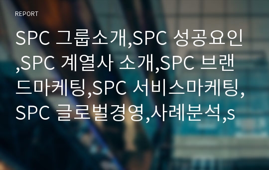 SPC 그룹소개,SPC 성공요인,SPC 계열사 소개,SPC 브랜드마케팅,SPC 서비스마케팅,SPC 글로벌경영,사례분석,swot,stp