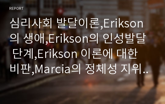 심리사회 발달이론,Erikson의 생애,Erikson의 인성발달 단계,Erikson 이론에 대한 비판,Marcia의 정체성 지위이론