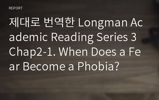 제대로 번역한 Longman Academic Reading Series 3 Chap2-1. When Does a Fear Become a Phobia?