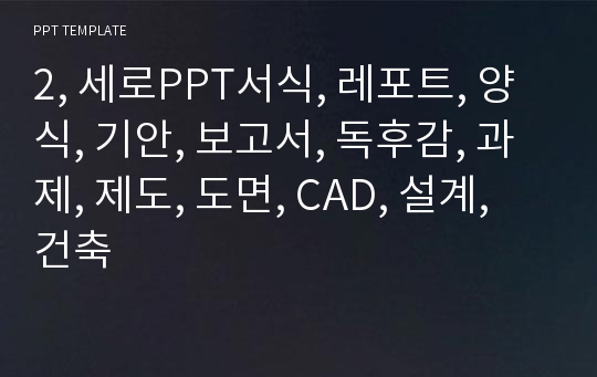 2, 세로PPT서식, 레포트, 양식, 기안, 보고서, 독후감, 과제, 제도, 도면, CAD, 설계, 건축