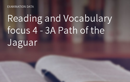 Reading and Vocabulary focus 4 - 3A Path of the Jaguar