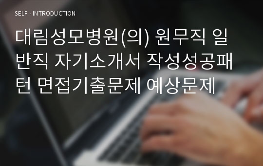 대림성모병원(의) 원무직 일반직 자기소개서 작성성공패턴 면접기출문제 예상문제