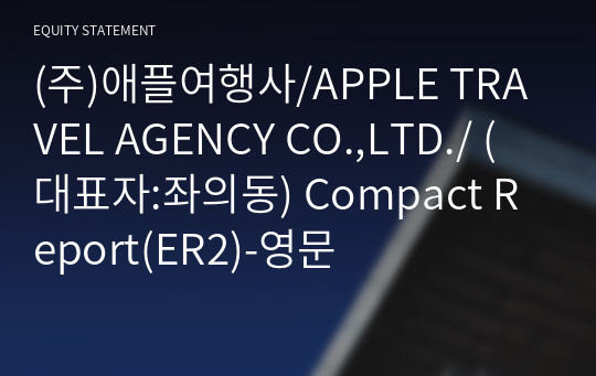 (주)애플여행사/APPLE TRAVEL AGENCY CO.,LTD./ Compact Report(ER2)-영문
