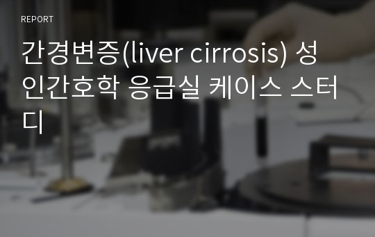 간경변증(liver cirrosis) 성인간호학 응급실 케이스 스터디