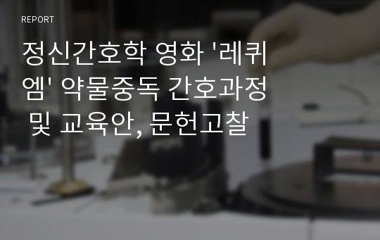 정신간호학 영화 &#039;레퀴엠&#039; 약물중독 간호과정 및 교육안, 문헌고찰