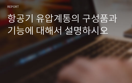 항공기 유압계통의 구성품과 기능에 대해서 설명하시오